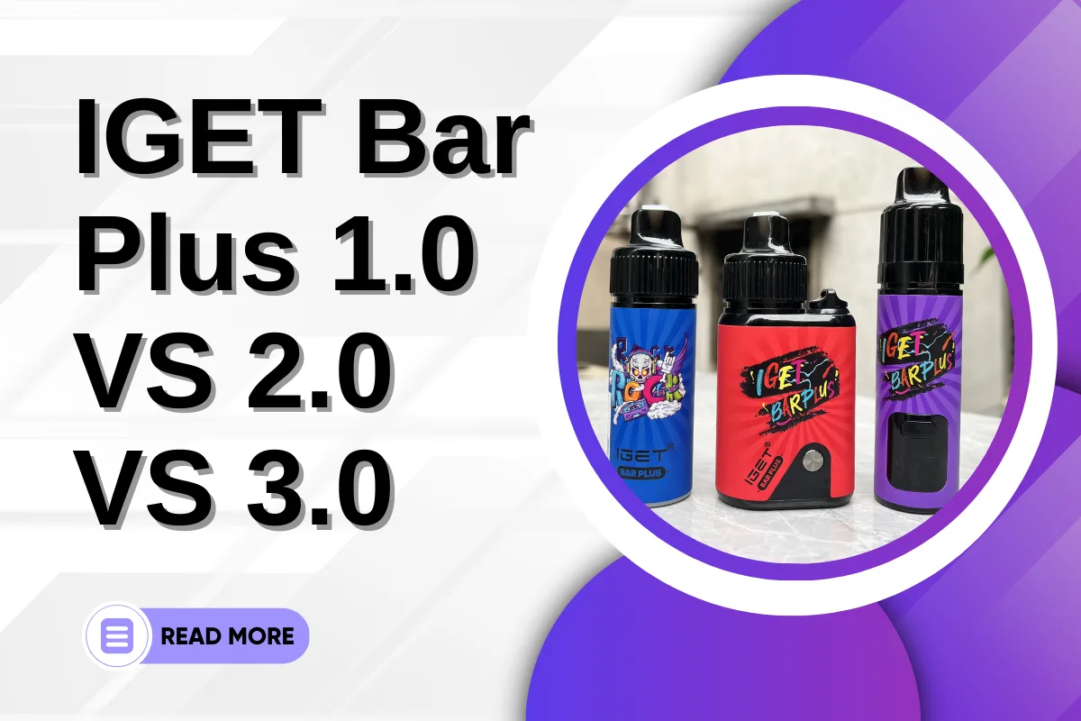 IGET Bar Plus 1.0 VS 2.0 VS 3.0: Which Is Your Perfect Match?